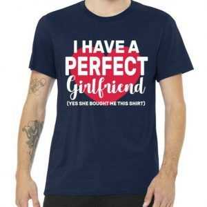 I Have A Perfect Girlfriend Yes She Bought Me This tee shirt
