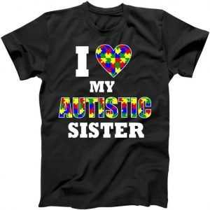I Love My Autistic Sister Autism tee shirt