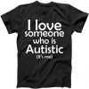 I Love Someone Who Autistic (It's me) tee shirt