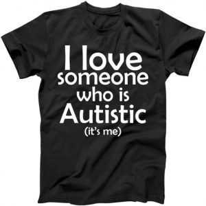 I Love Someone Who Autistic (It's me) tee shirt