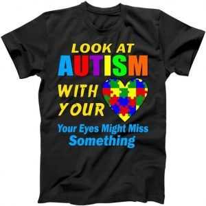 Look At Autism With Your Heart tee shirt