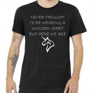 Never Thought I'd Wear A Unicorn tee shirt