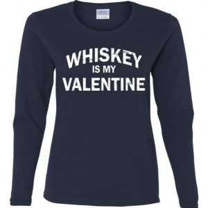 Whiskey Is My Valentine Ladies Missy Fit Long Sleeve tee shirt