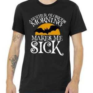 Another Glorious Morning Makes Me Sick tee shirt