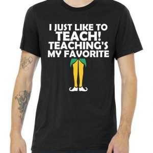 I Just like to Teach Teaching's My Favorite Elves tee shirt