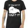 If You Got It Haunt It tee shirt