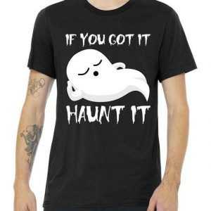 If You Got It Haunt It tee shirt