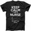 Keep Calm I'm A Nurse Ok Not That Calm tee shirt