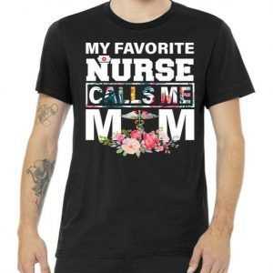 My Favorite Nurse Calls Me Mom tee shirt