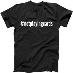 Not Playing Cards tee shirt