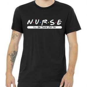 Nurse - I'll Be There For You tee shirt