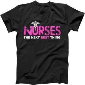 Nurses The Next Best Thing tee shirt