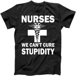 Nurses We Can't Cure Stupidity tee shirt