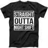 Straight Outta Night Shift tee shirt