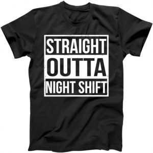 Straight Outta Night Shift tee shirt