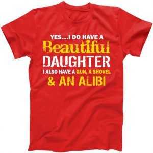 A Beautiful Daughter Also Have A Gun Shovel Alibi tee shirt