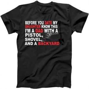 Before You Date My Daughter Gun Shovel tee shirt