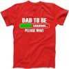 Dad To Be Loading Please Wai tee shirt