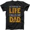 My purpose in life - calls me Dad tee shirt