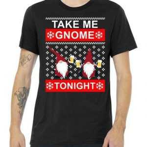 Take Me Gnome Tonight Ugly Christmas tee shirt