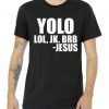 Yolo LOL, JK. BRB Jesus tee shirt