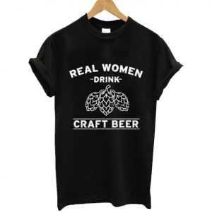 Real Women Drink Craft Beer tee shirt