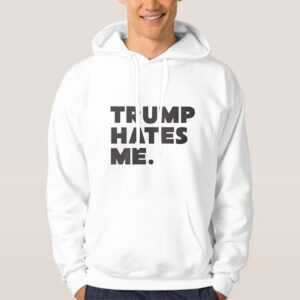 Trump-Hates-Me.Hoodie-For-Women's-Or-Men's