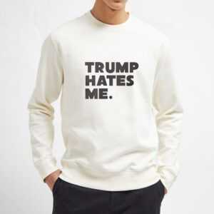 Trump-Hates-Me.Sweatshirt-Unisex-Adult-Size-S-3XL