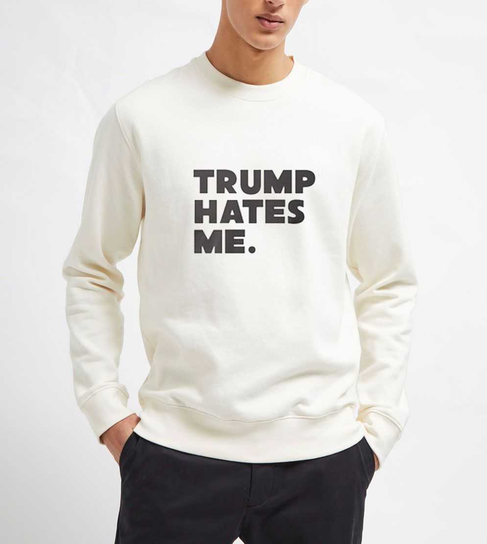Trump-Hates-Me.Sweatshirt-Unisex-Adult-Size-S-3XL Trump-Hates-Me.Sweatshirt-Unisex-Adult-Size-S-3XL
