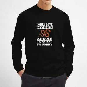 I-Only-Love-My-Snakes-And-My-Bed-Sweatshirt