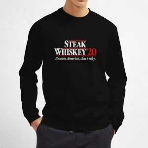 Steak-Whiskey-20-Because-America-That's-Why-Sweatshirt