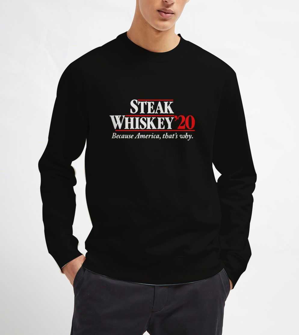 Steak-Whiskey-20-Because-America-That's-Why-Sweatshirt Steak-Whiskey-20-Because-America-That's-Why-Sweatshirt