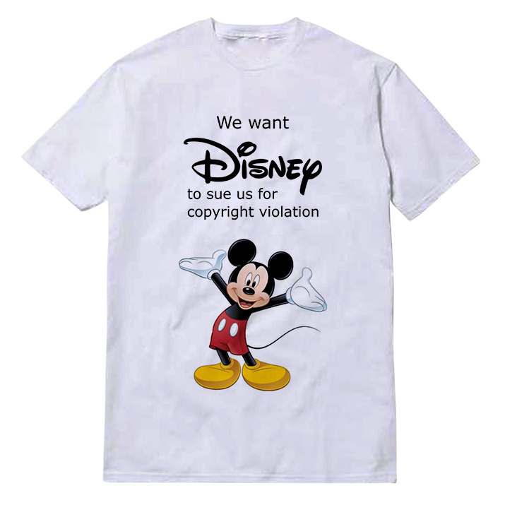 We Want Disney To Sue Us For Copyright Violation T-Shirt We Want Disney To Sue Us For Copyright Violation T-Shirt