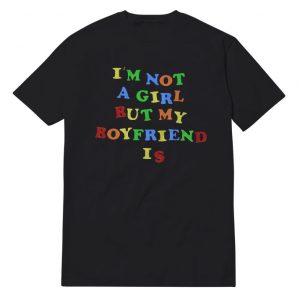 I'm Not A Girl But My Boyfriend Is T-Shirt Unisex