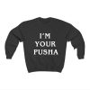 I'm Your Pusha Sweatshirt Unisex
