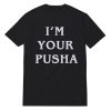 I'm Your Pusha T-Shirt Unisex