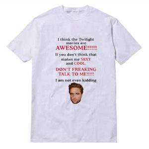 Robert Pattinson I Think The Twilight Movies Are Awesome T-Shirt