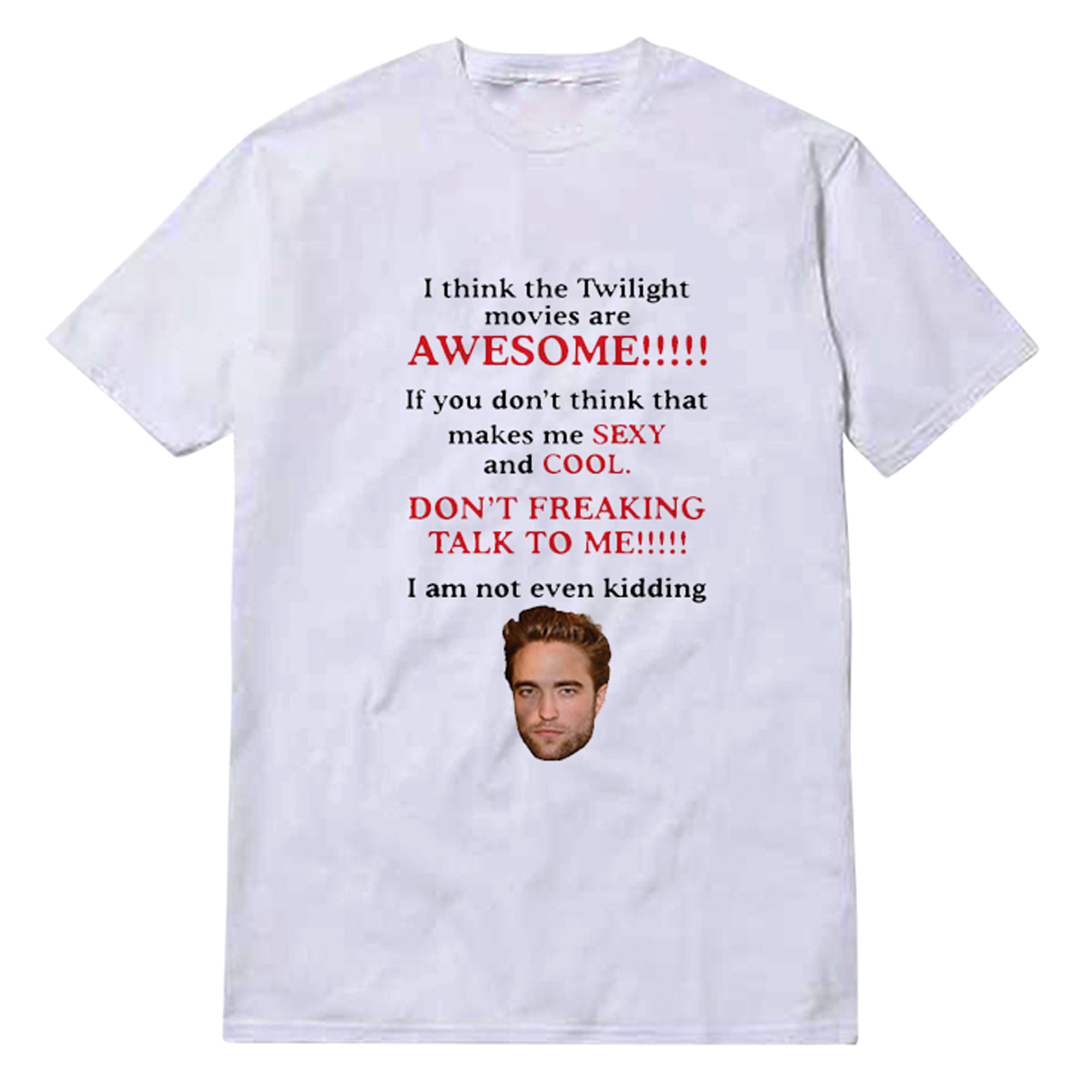 Robert Pattinson I Think The Twilight Movies Are Awesome T-Shirt Robert Pattinson I Think The Twilight Movies Are Awesome T-Shirt