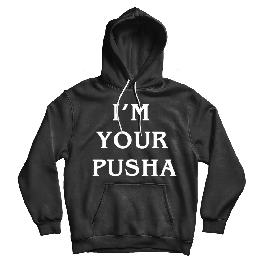 I'm Your Pusha Hoodie Unisex I'm Your Pusha Hoodie Unisex