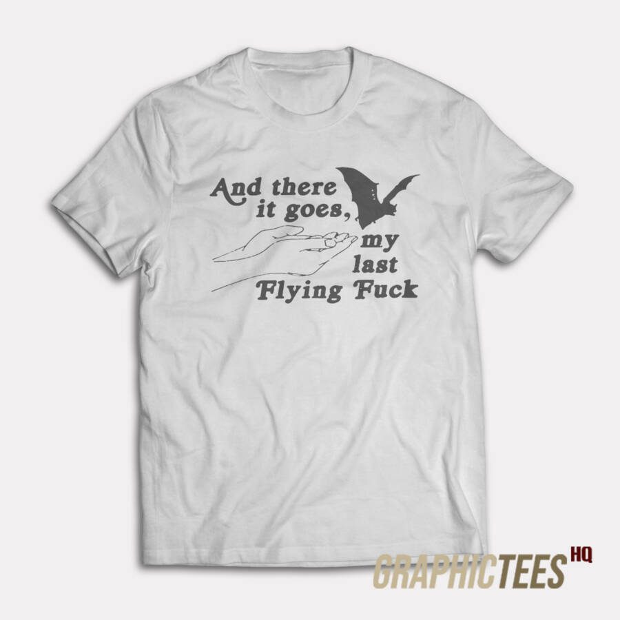 And There It Goes My Last Flying Fuck T-Shirt And There It Goes My Last Flying Fuck T-Shirt