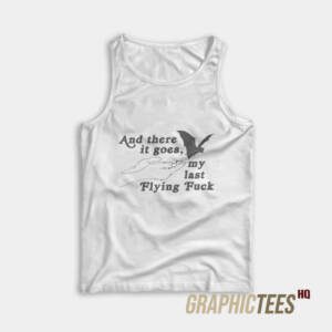 And There It Goes My Last Flying Fuck Tank Top