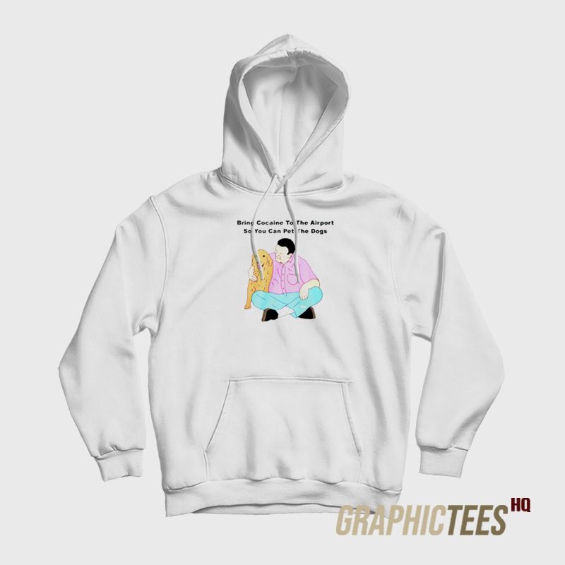 Bring Cocaine To The Airport Hoodie Bring Cocaine To The Airport Hoodie