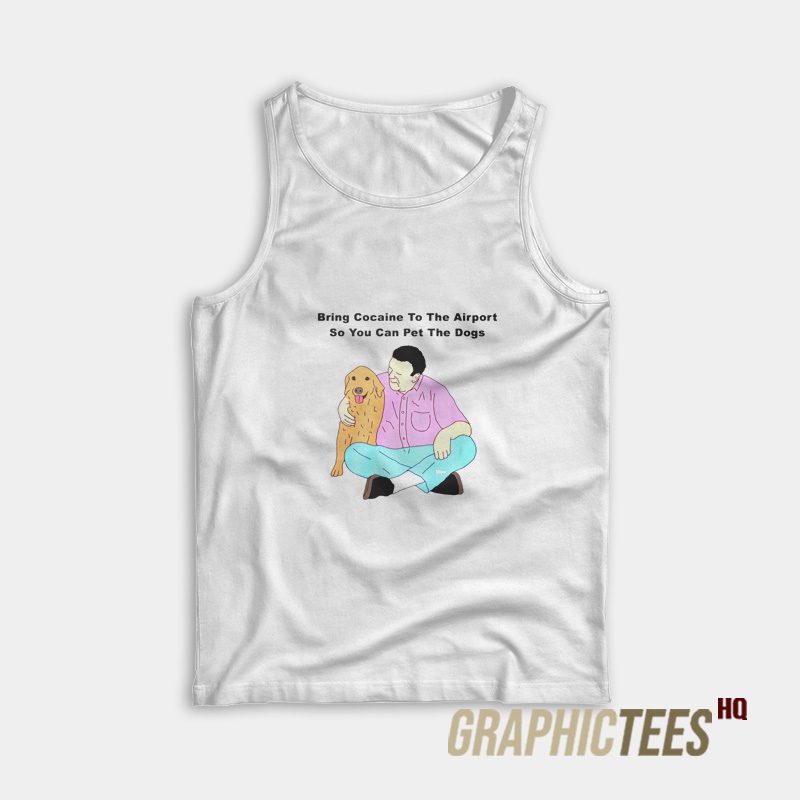 Bring Cocaine To The Airport Tank Top Bring Cocaine To The Airport Tank Top
