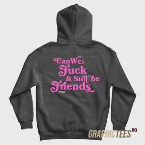Can We Fuck & Still Be Friends Hoodie