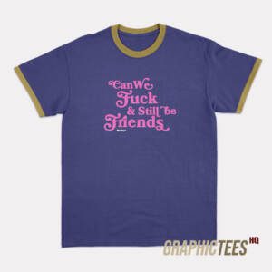 Can We Fuck & Still Be Friends Ringer T-Shirt