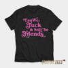 Can We Fuck & Still Be Friends T-Shirt