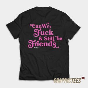 Can We Fuck & Still Be Friends T-Shirt