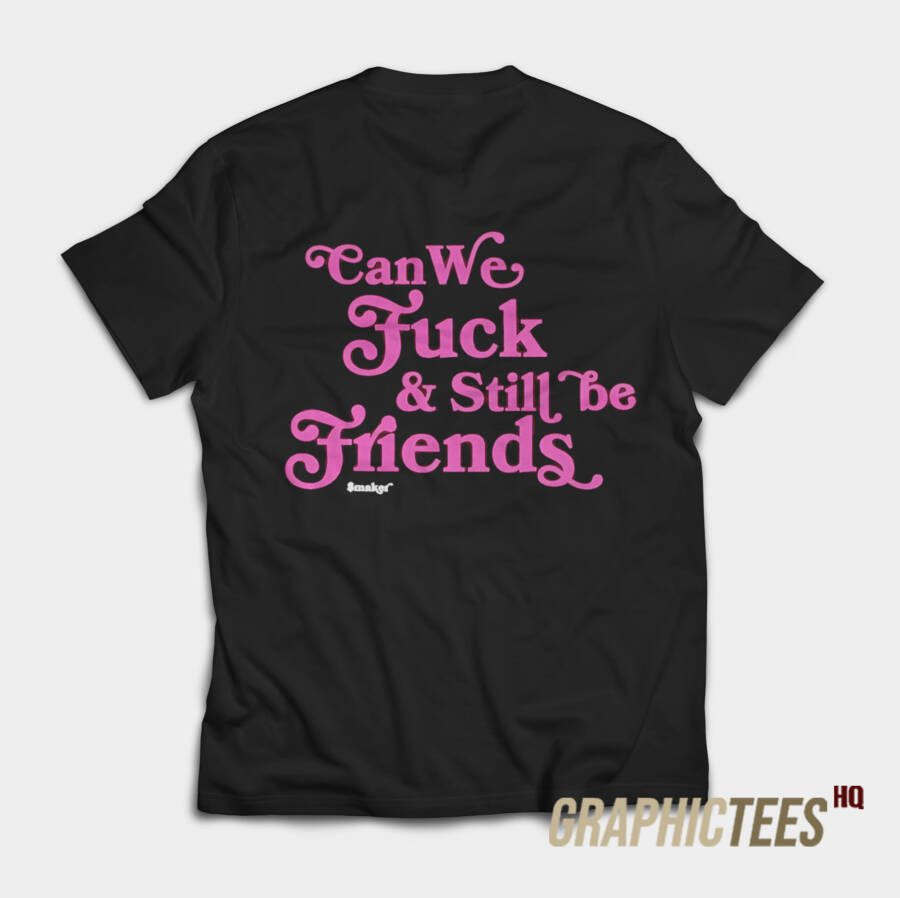 Can We Fuck & Still Be Friends T-Shirt Can We Fuck & Still Be Friends T-Shirt