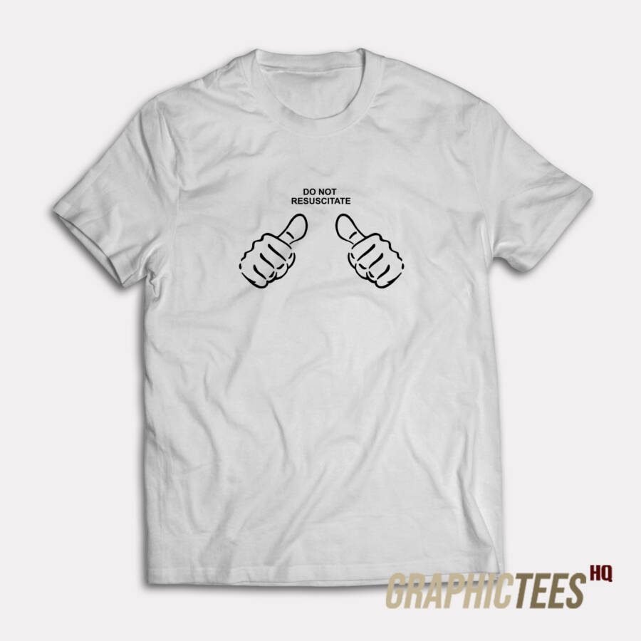 Do Not Resuscitate T-Shirt Do Not Resuscitate T-Shirt