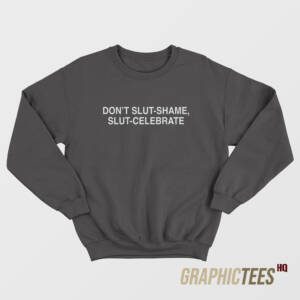 Don't Slut Shame Slut Celebrate Sweatshirt